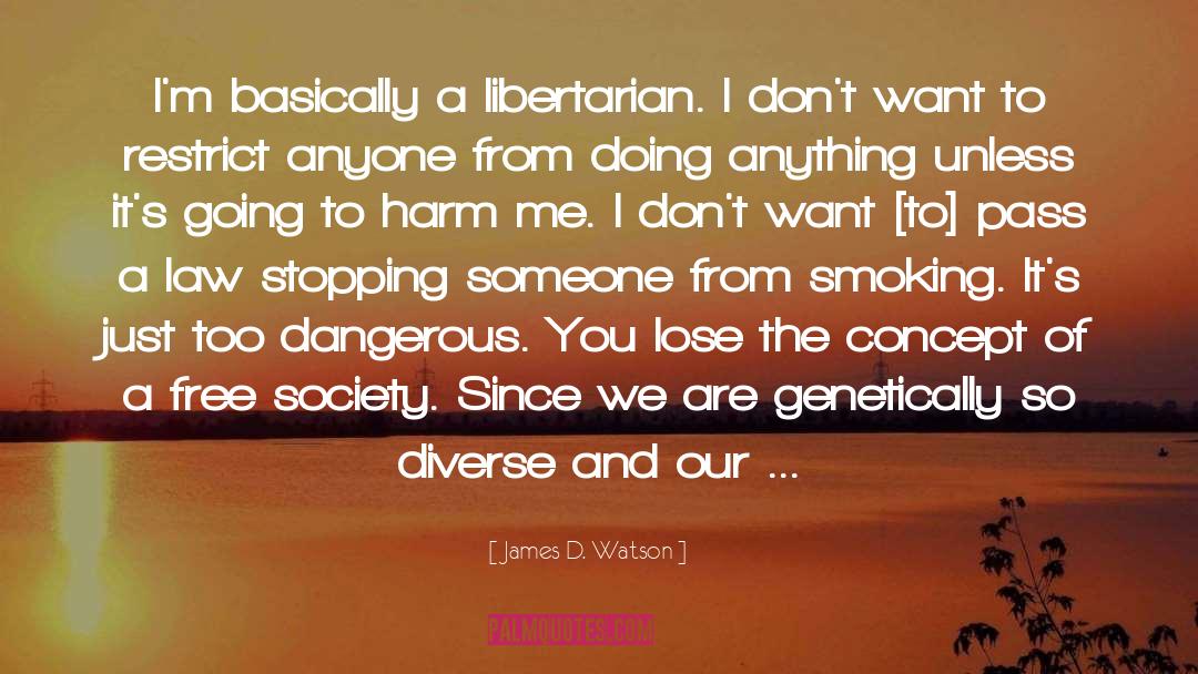 James D. Watson Quotes: I'm basically a libertarian. I