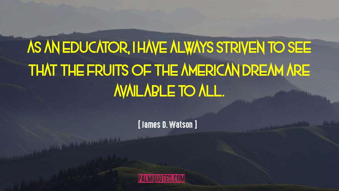 James D. Watson Quotes: As an educator, I have