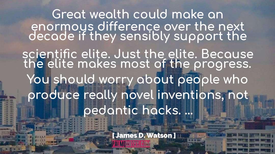 James D. Watson Quotes: Great wealth could make an