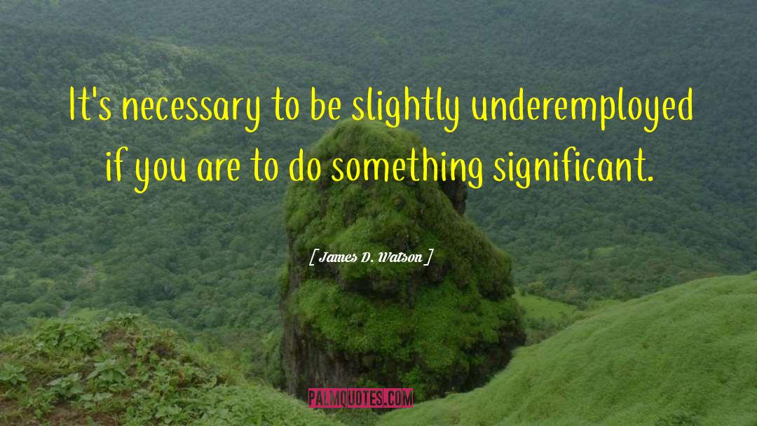 James D. Watson Quotes: It's necessary to be slightly