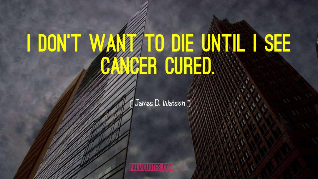 James D. Watson Quotes: I don't want to die