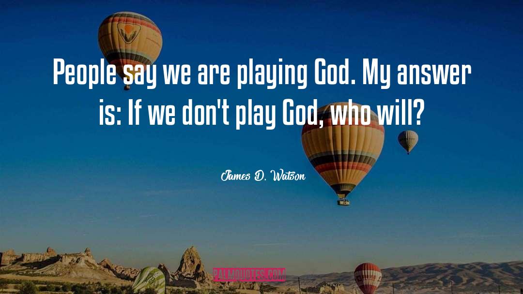 James D. Watson Quotes: People say we are playing