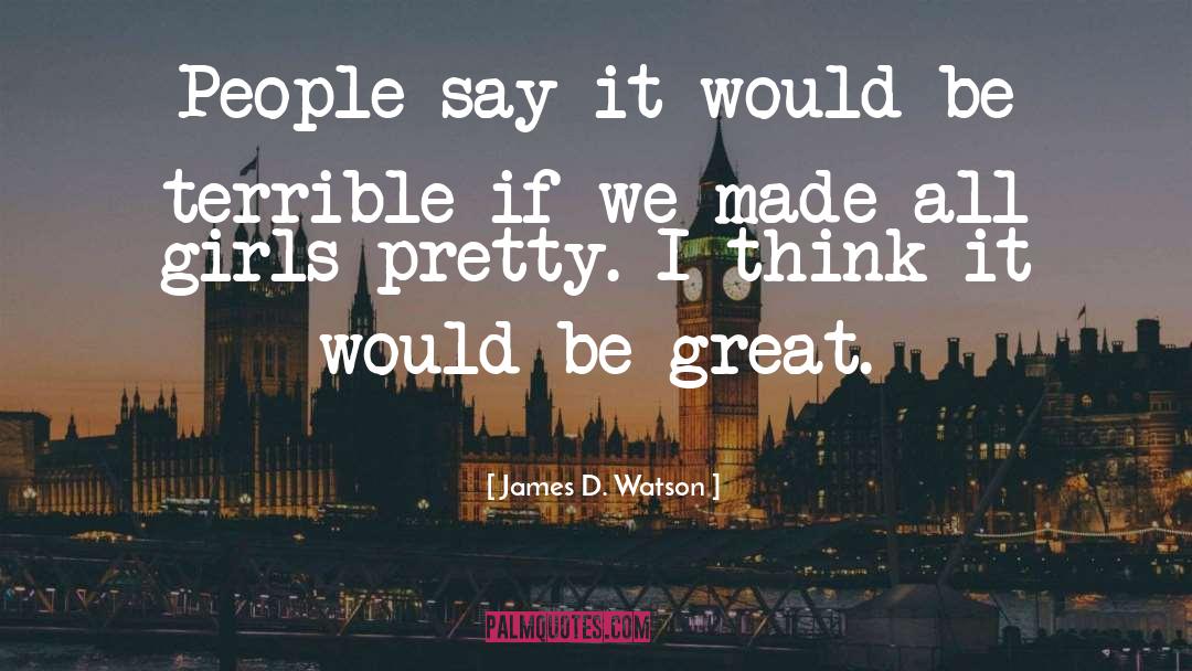 James D. Watson Quotes: People say it would be