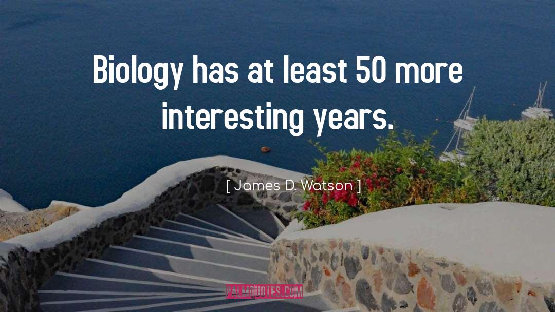 James D. Watson Quotes: Biology has at least 50