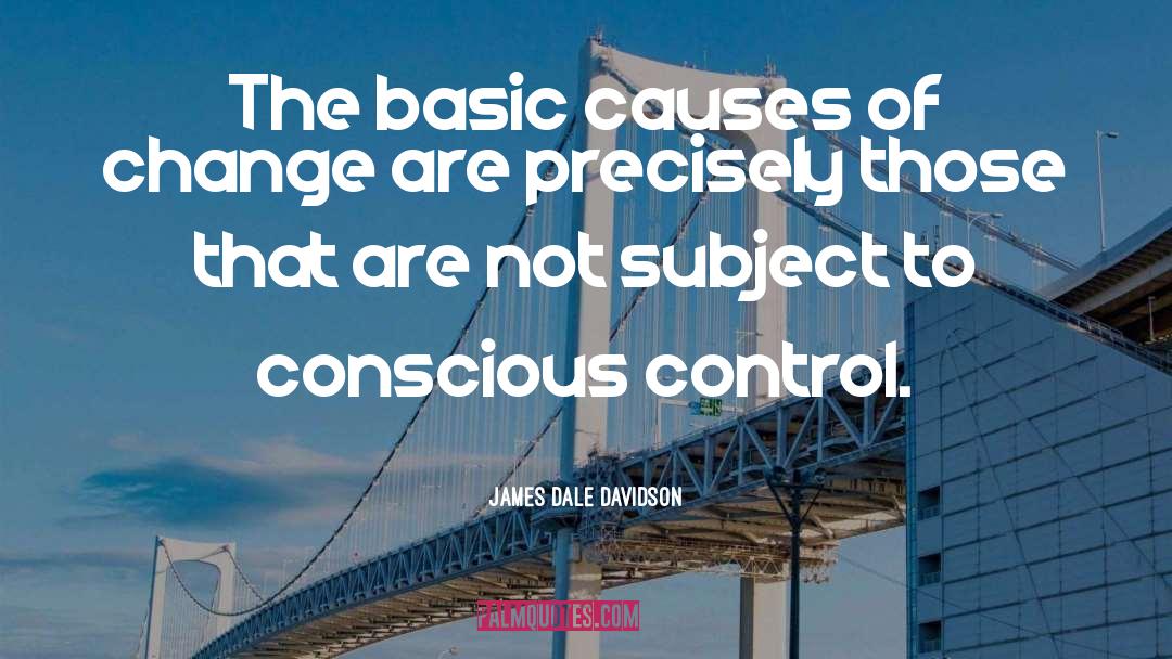 James Dale Davidson Quotes: The basic causes of change