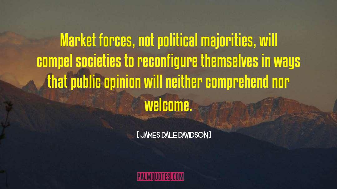 James Dale Davidson Quotes: Market forces, not political majorities,