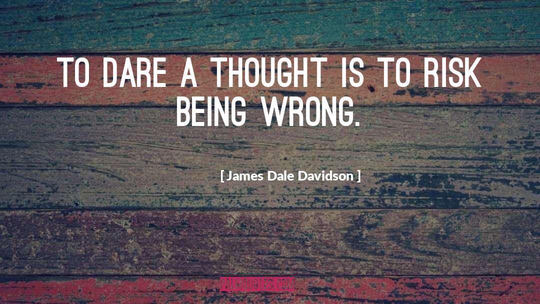 James Dale Davidson Quotes: To dare a thought is