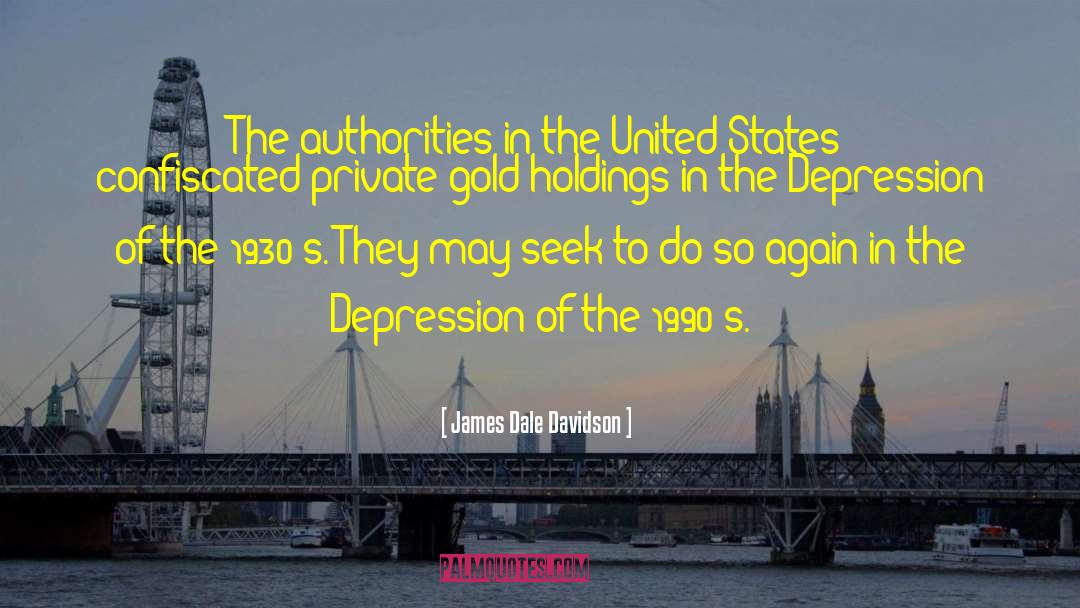 James Dale Davidson Quotes: The authorities in the United