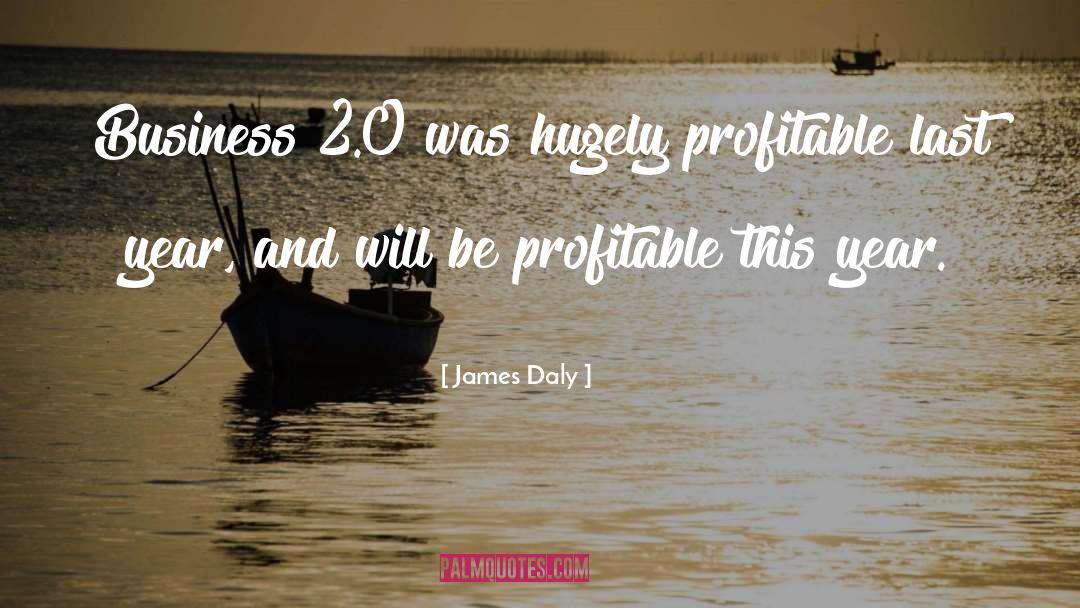 James Daly Quotes: Business 2.0 was hugely profitable