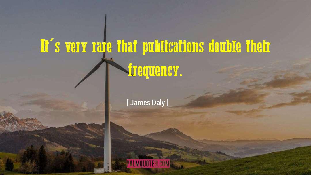 James Daly Quotes: It's very rare that publications