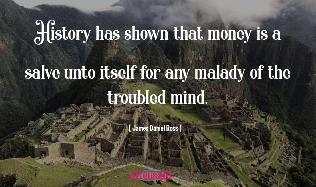 James Daniel Ross Quotes: History has shown that money