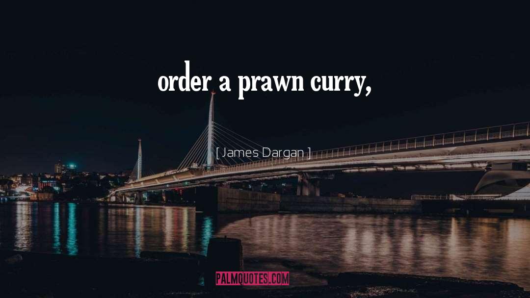 James Dargan Quotes: order a prawn curry,