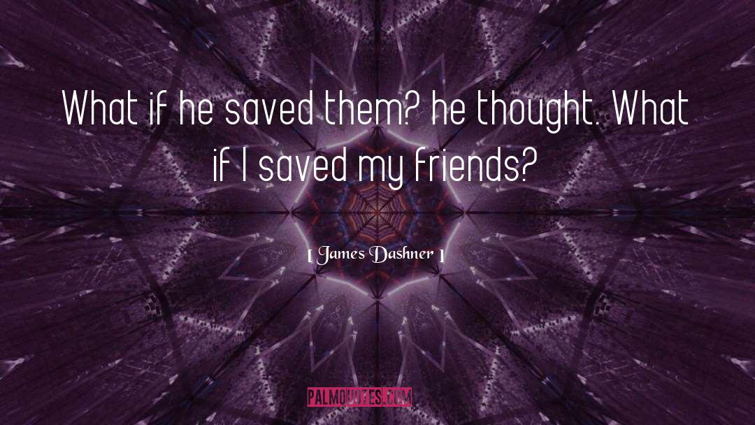 James Dashner Quotes: What if he saved them?