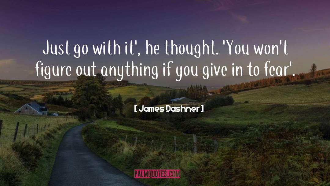 James Dashner Quotes: Just go with it', he