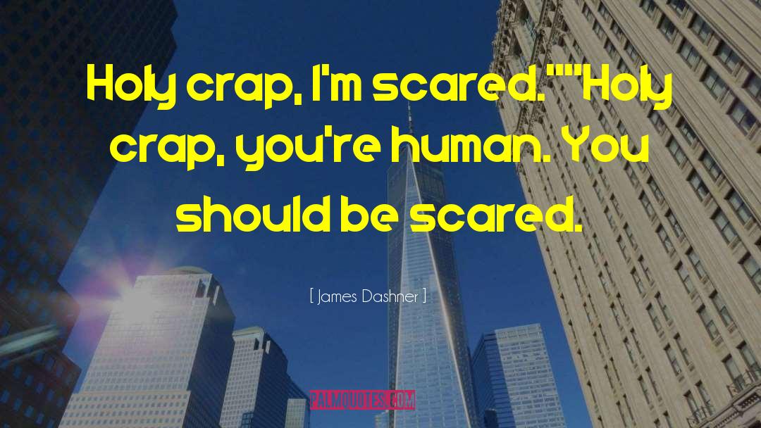 James Dashner Quotes: Holy crap, I'm scared.