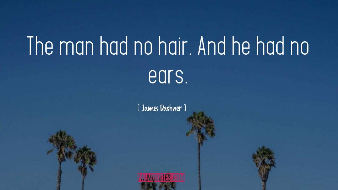 James Dashner Quotes: The man had no hair.