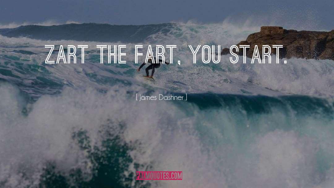 James Dashner Quotes: Zart the fart, you start.