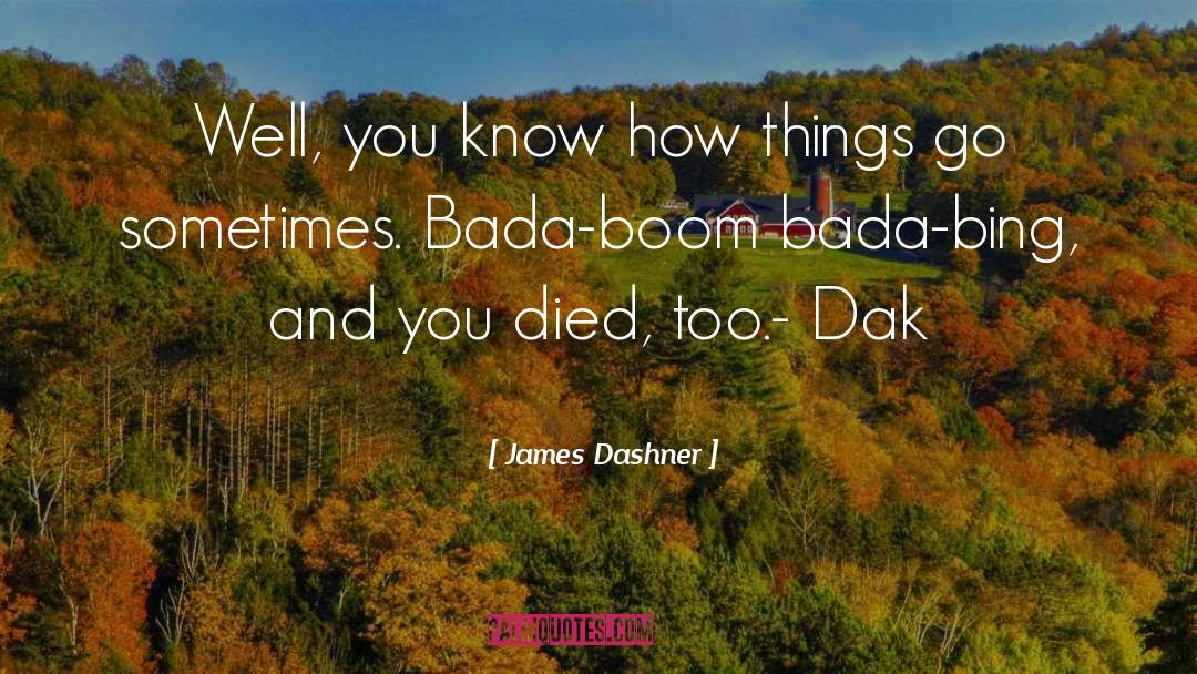 James Dashner Quotes: Well, you know how things