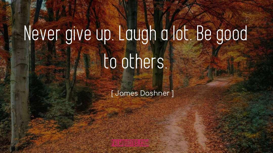 James Dashner Quotes: Never give up. Laugh a
