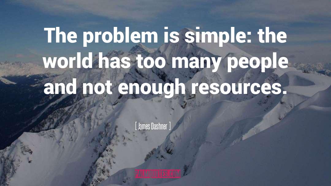 James Dashner Quotes: The problem is simple: the