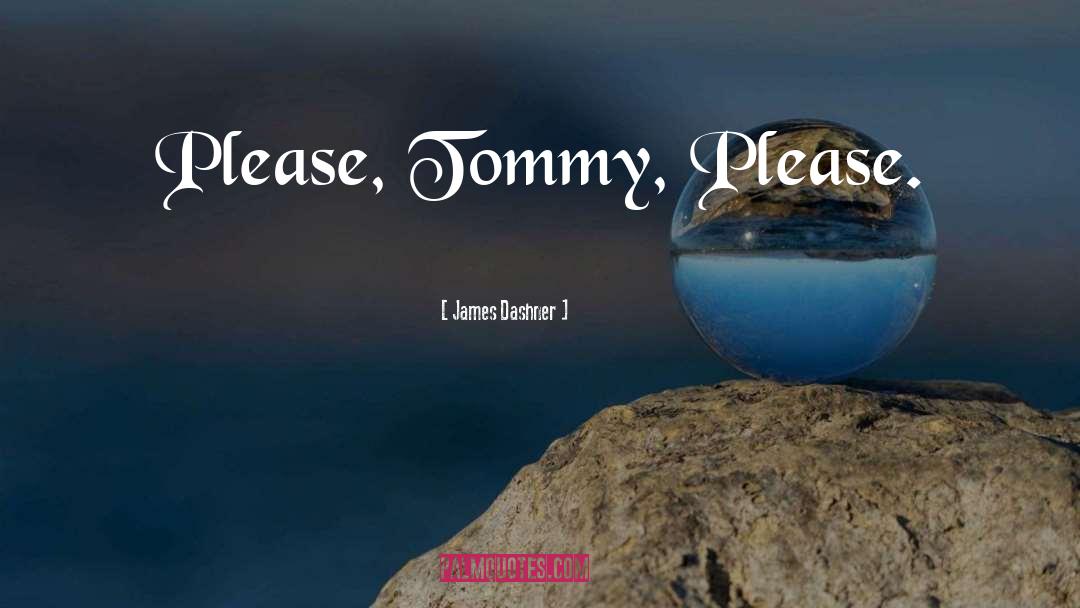 James Dashner Quotes: Please, Tommy, Please.