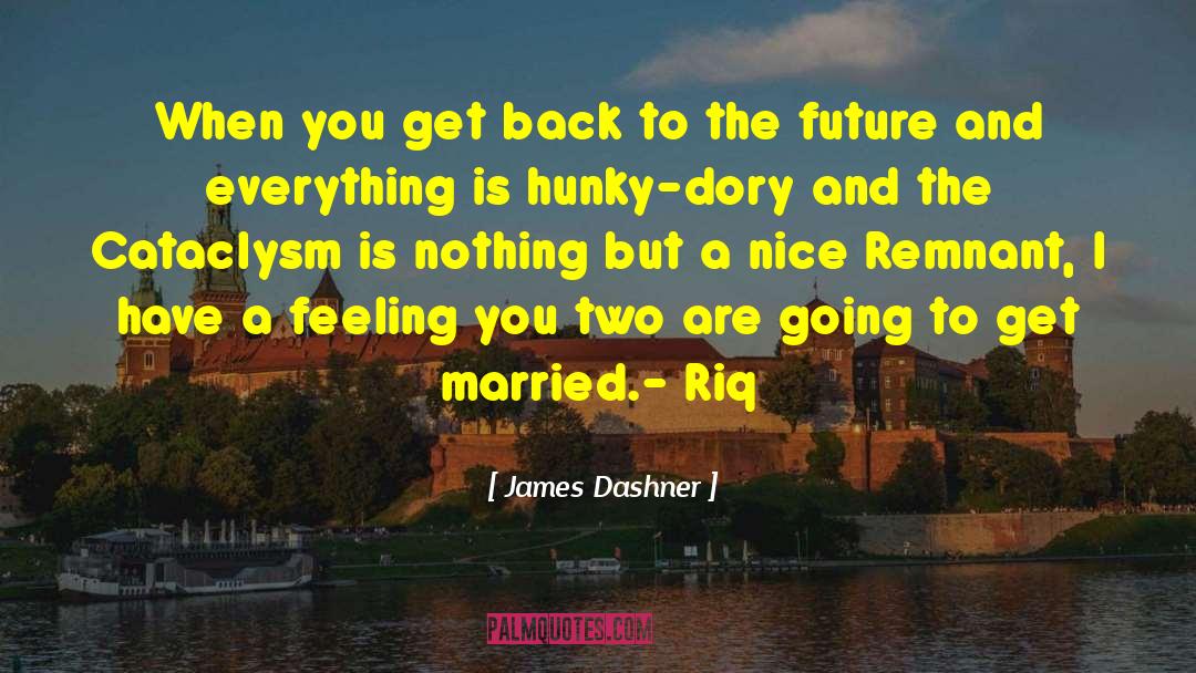James Dashner Quotes: When you get back to