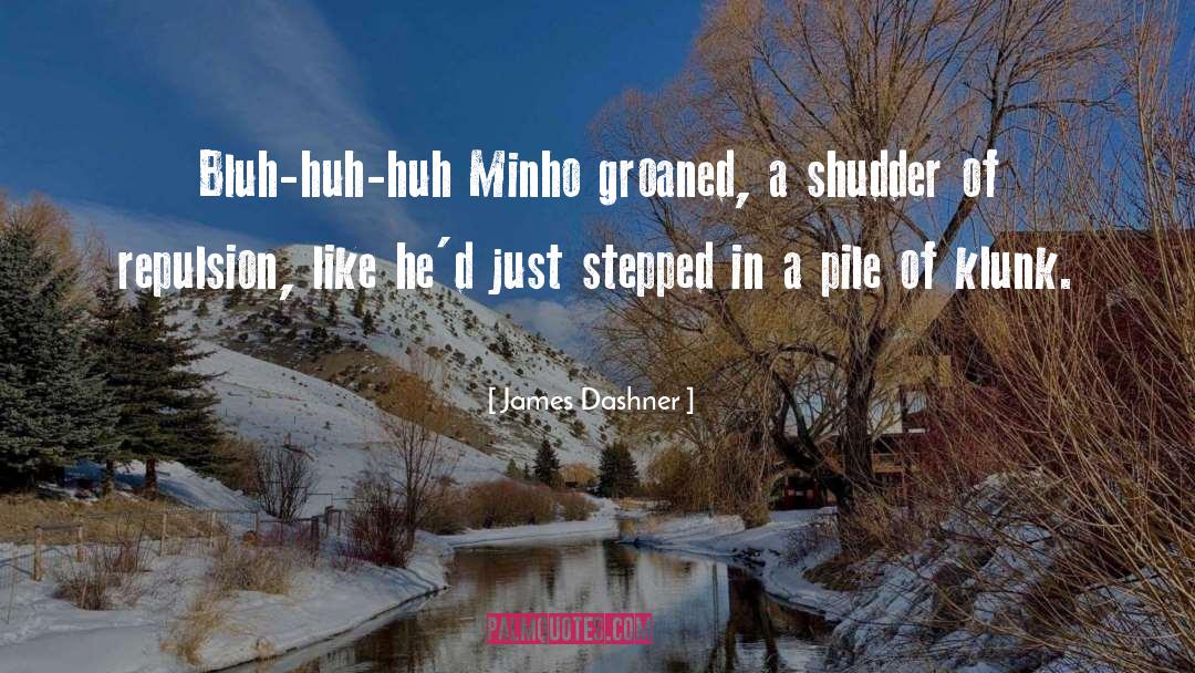 James Dashner Quotes: Bluh-huh-huh Minho groaned, a shudder