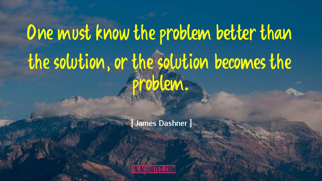James Dashner Quotes: One must know the problem