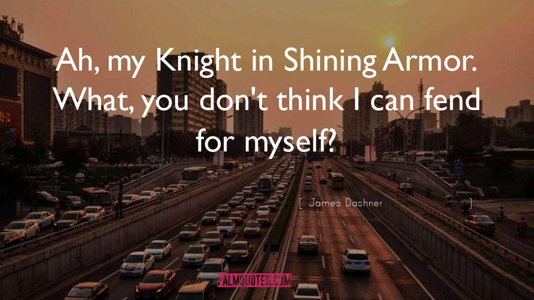 James Dashner Quotes: Ah, my Knight in Shining