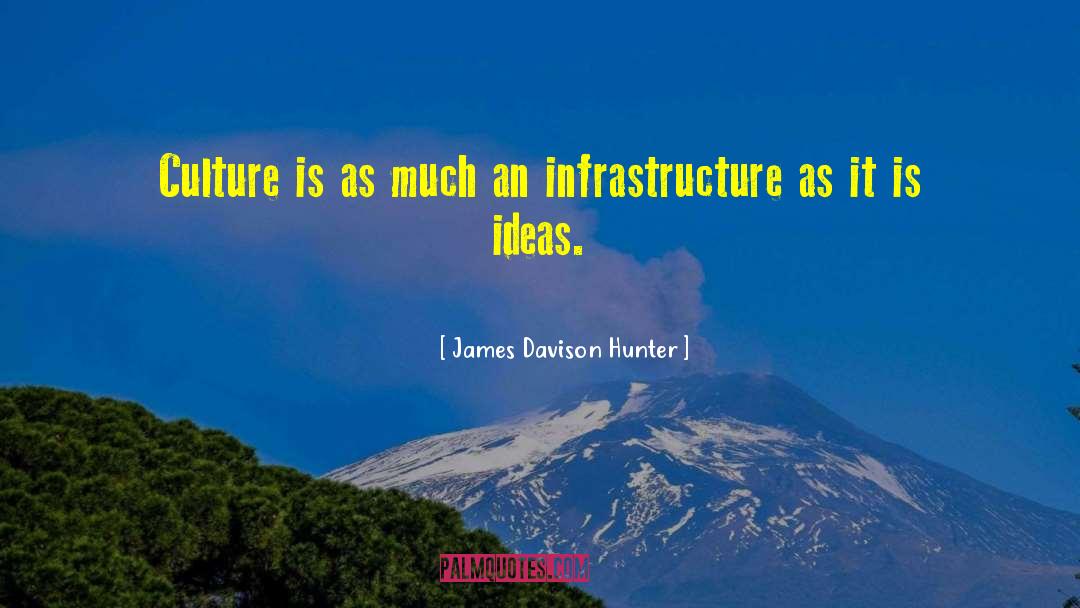 James Davison Hunter Quotes: Culture is as much an