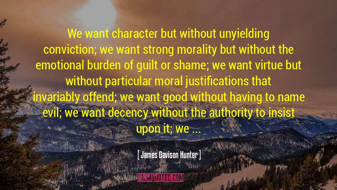 James Davison Hunter Quotes: We want character but without