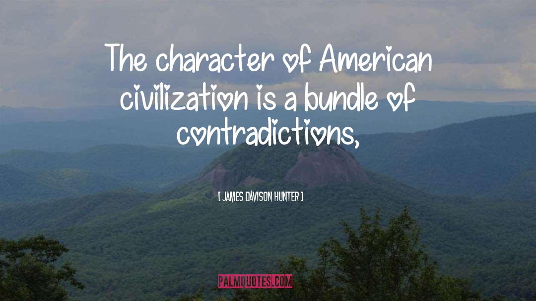 James Davison Hunter Quotes: The character of American civilization