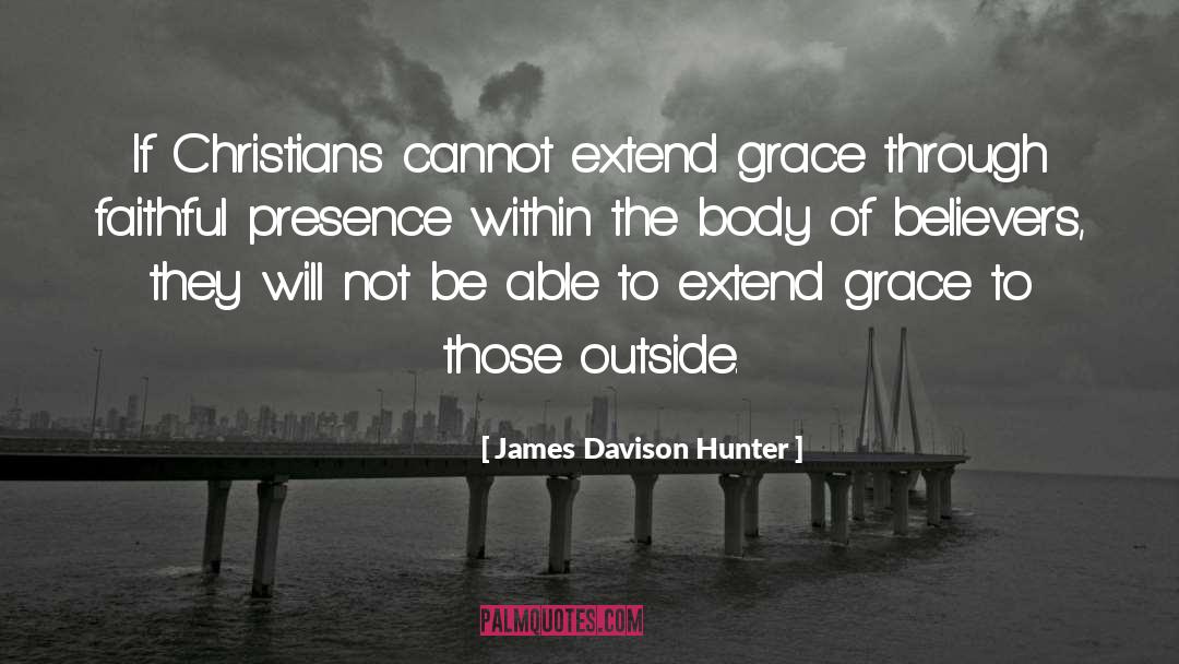 James Davison Hunter Quotes: If Christians cannot extend grace