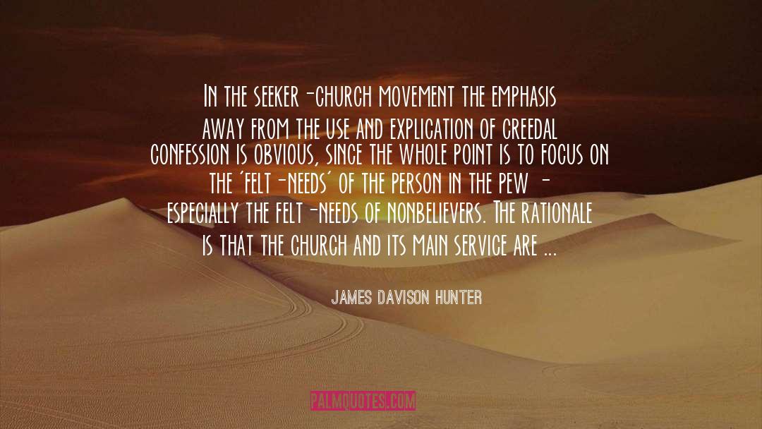James Davison Hunter Quotes: In the seeker-church movement the