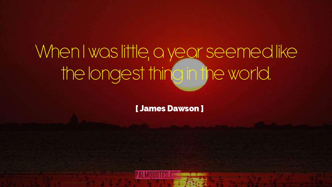 James Dawson Quotes: When I was little, a