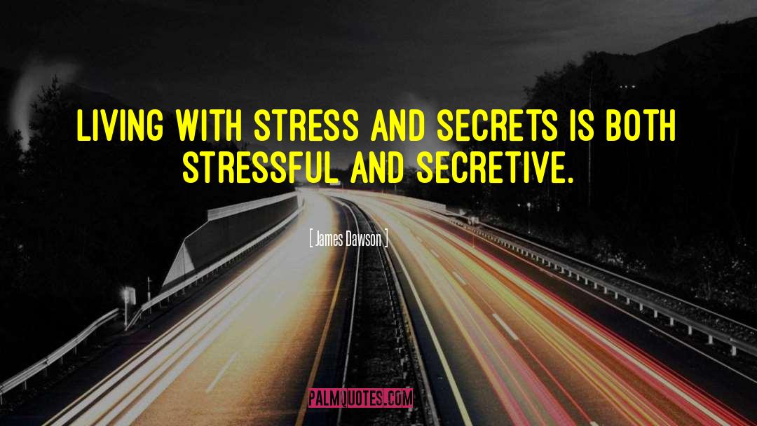James Dawson Quotes: Living with stress and secrets