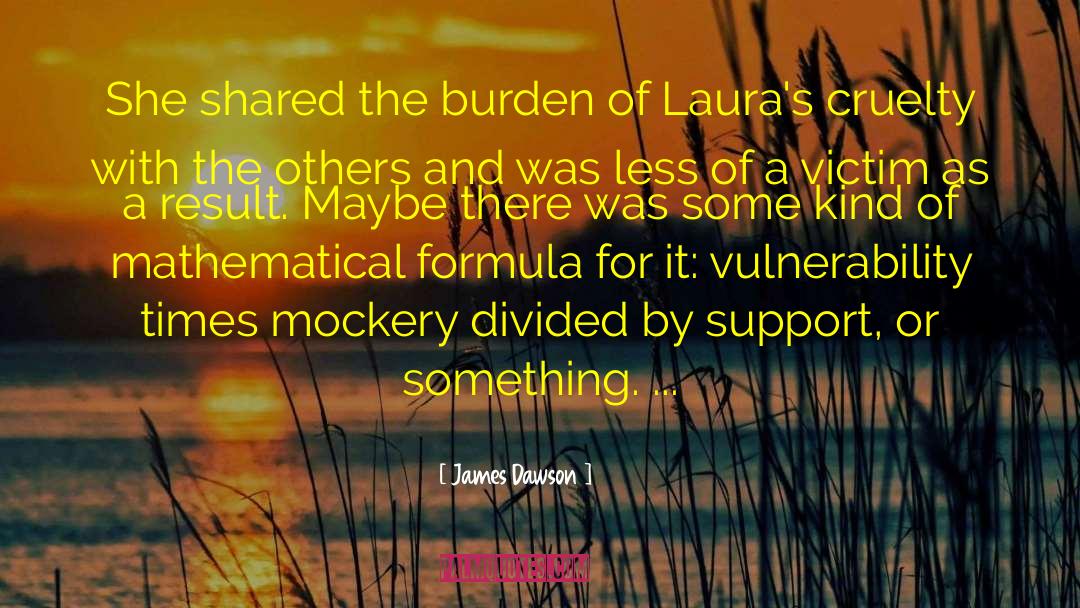 James Dawson Quotes: She shared the burden of