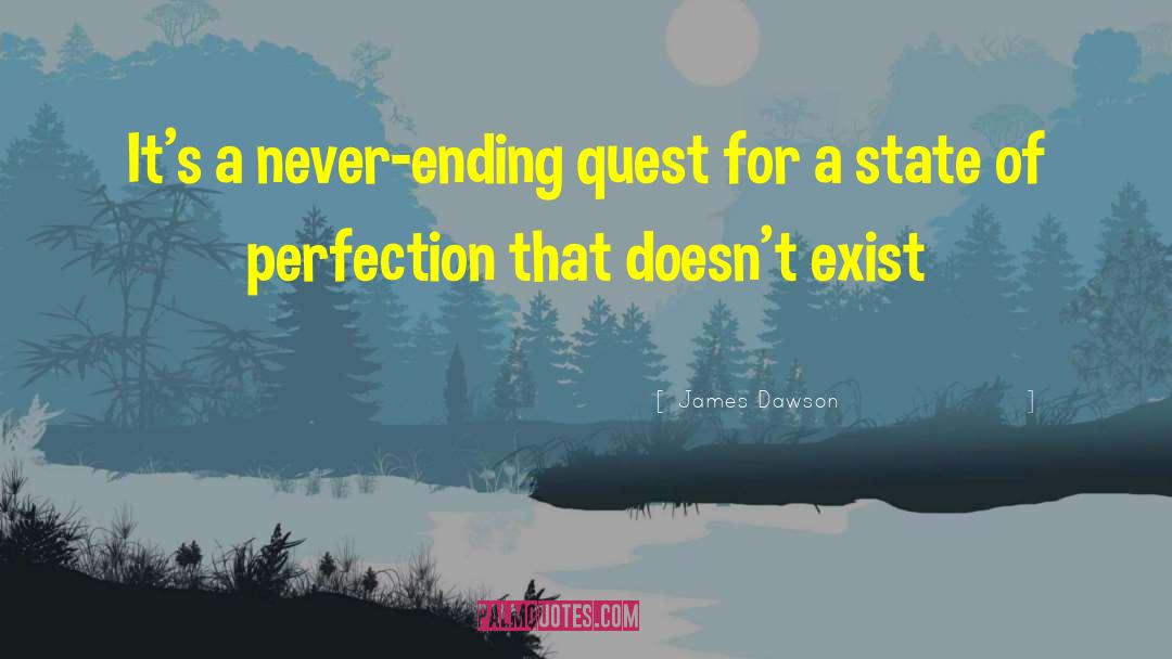 James Dawson Quotes: It's a never-ending quest for