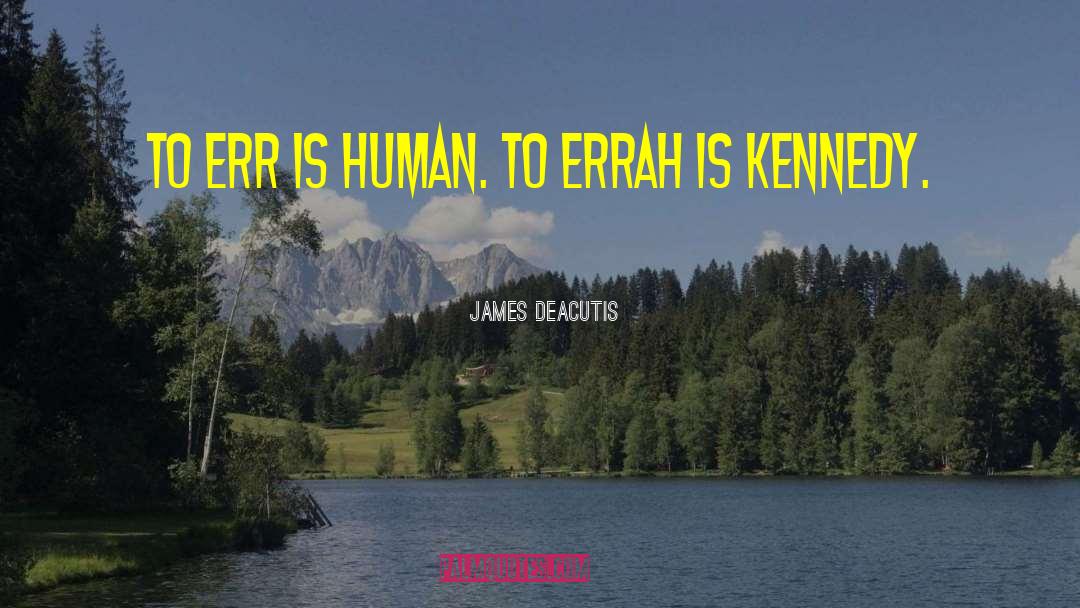 James DeAcutis Quotes: To err is human. To