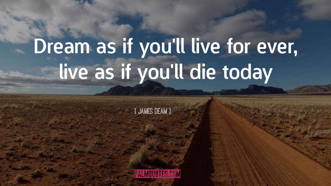 James Deam Quotes: Dream as if you'll live