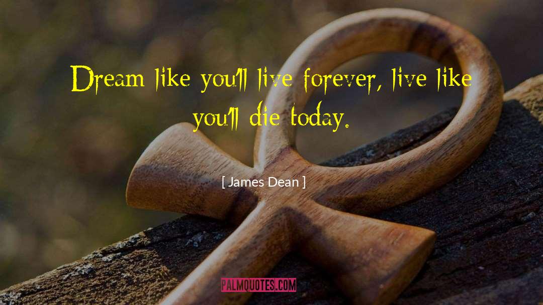 James Dean Quotes: Dream like you'll live forever,