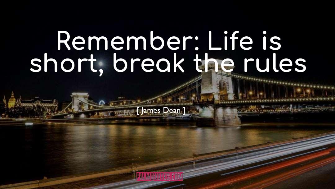 James Dean Quotes: Remember: Life is short, break