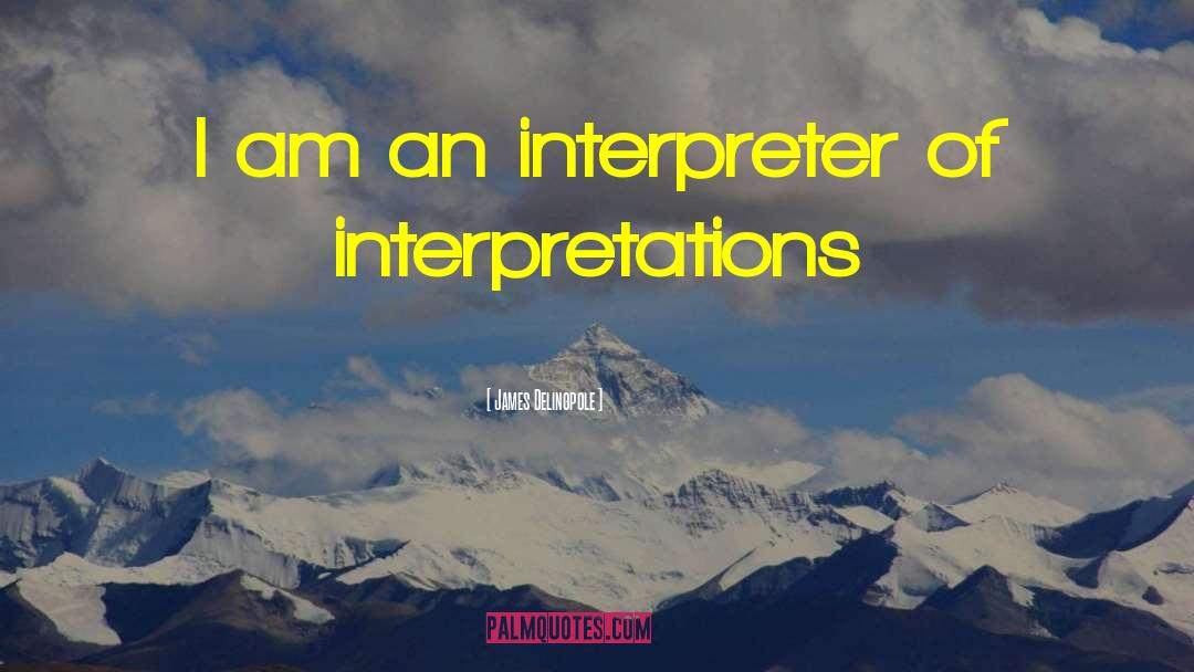 James Delingpole Quotes: I am an interpreter of