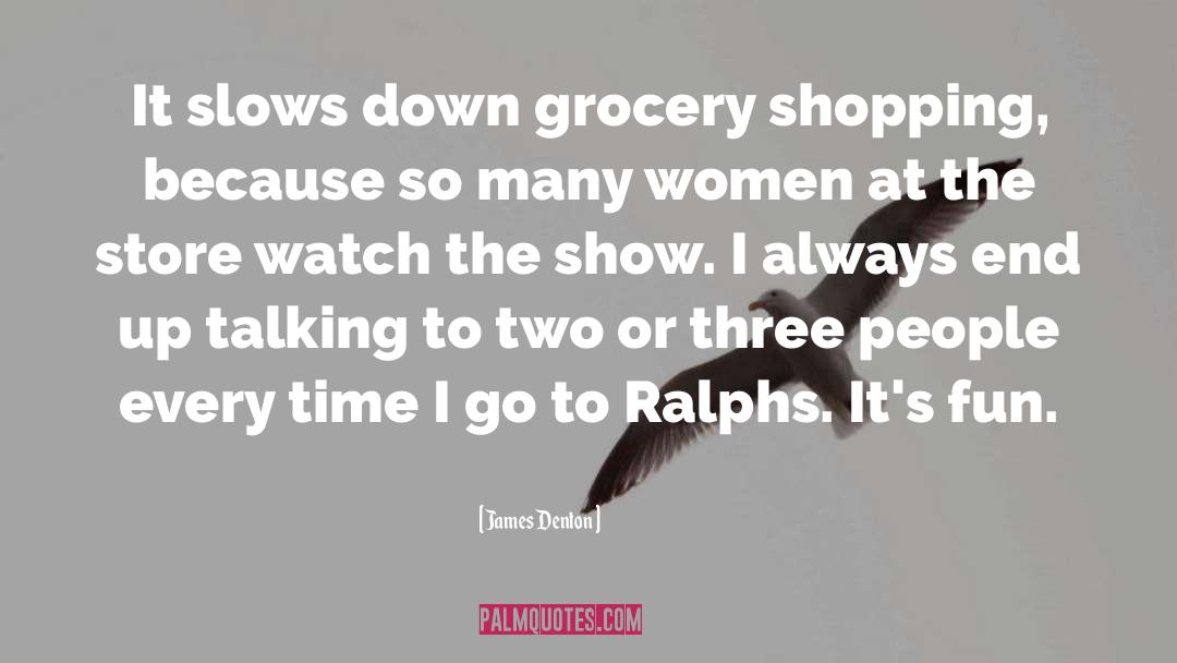 James Denton Quotes: It slows down grocery shopping,