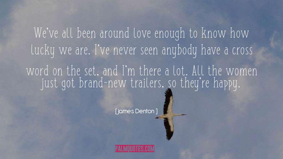 James Denton Quotes: We've all been around love