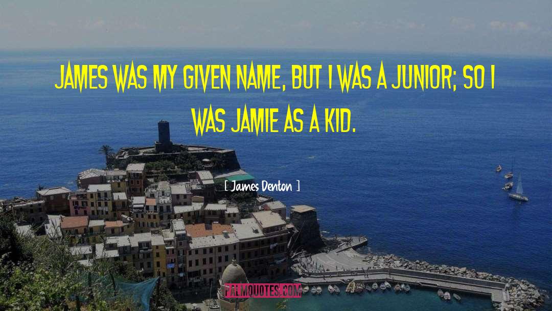 James Denton Quotes: James was my given name,