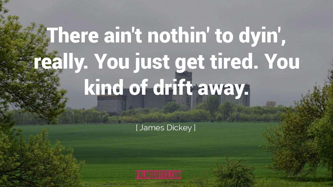 James Dickey Quotes: There ain't nothin' to dyin',