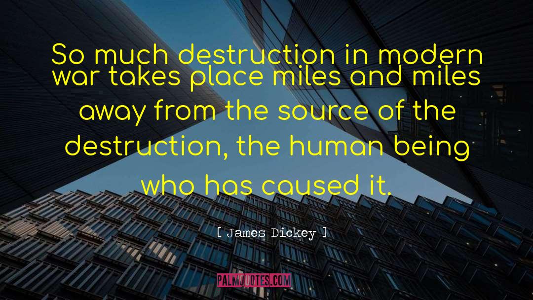 James Dickey Quotes: So much destruction in modern