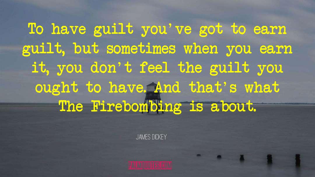 James Dickey Quotes: To have guilt you've got