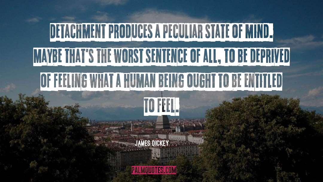 James Dickey Quotes: Detachment produces a peculiar state